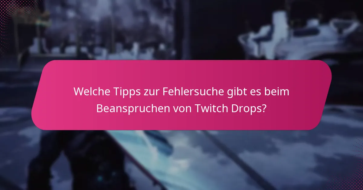 Welche Tipps zur Fehlersuche gibt es beim Beanspruchen von Twitch Drops?